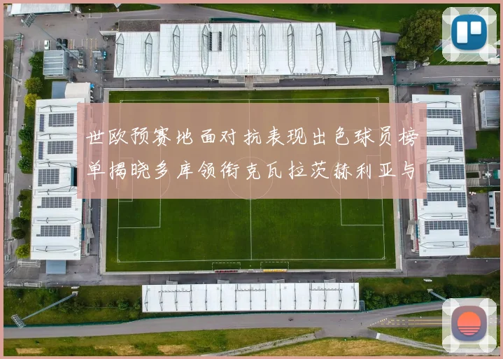 世欧预赛地面对抗表现出色球员榜单揭晓多库领衔克瓦拉茨赫利亚与布拉德利紧随其后